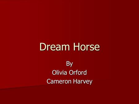 Dream Horse By Olivia Orford Cameron Harvey. Chapter 1 It was a boiling hot summers day in Soldeo, when the school bell rang and hundreds of Children.