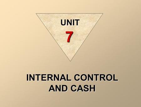 INTERNAL CONTROL AND CASH UNIT 7 Internal control consists of the policies and procedures adopted within a business in order to: 1. optimize resources,