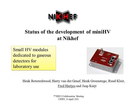 Status of the development of miniHV at Nikhef Henk Boterenbrood, Harry van der Graaf, Henk Groenstege, Ruud Kluit, Fred Hartjes and Jaap Kuijt 7 th RD51.