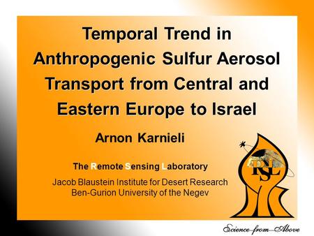 1 Temporal Trend in Anthropogenic Sulfur Aerosol Transport from Central and Eastern Europe to Israel Arnon Karnieli The Remote Sensing Laboratory Jacob.