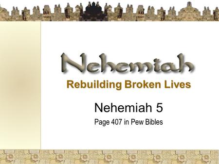 Rebuilding Broken Lives Nehemiah 5 Page 407 in Pew Bibles.