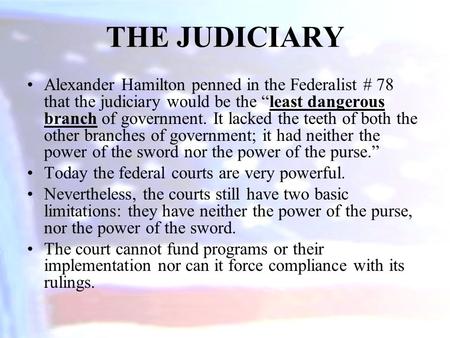 Alexander Hamilton penned in the Federalist # 78 that the judiciary would be the “least dangerous branch of government. It lacked the teeth of both the.
