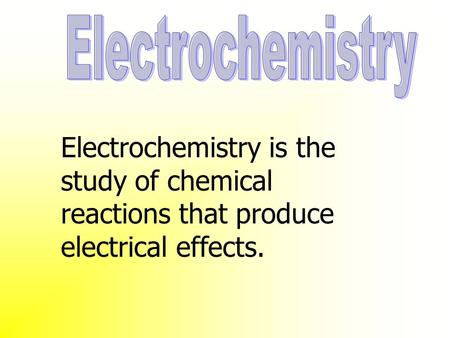 Electrochemistry is the study of chemical reactions that produce electrical effects.