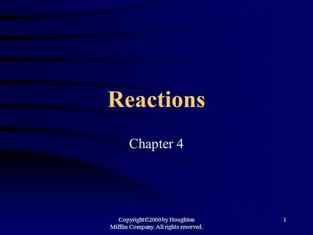 Copyright©2000 by Houghton Mifflin Company. All rights reserved. 1 Reactions Chapter 4.