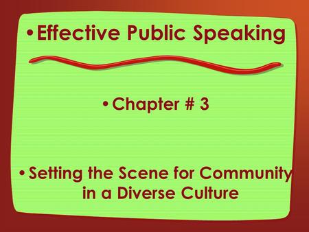 Effective Public Speaking Chapter # 3 Setting the Scene for Community in a Diverse Culture.