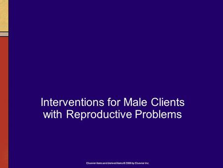 Elsevier items and derived items © 2006 by Elsevier Inc. Interventions for Male Clients with Reproductive Problems.
