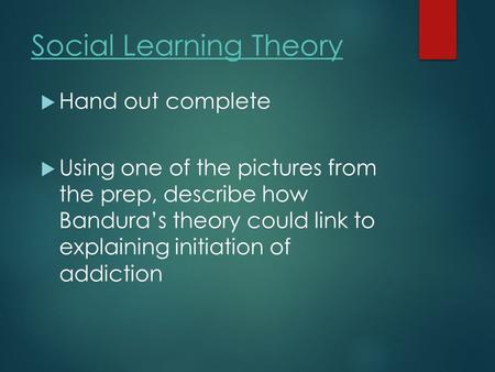 Social Learning Theory  Hand out complete  Using one of the pictures from the prep, describe how Bandura’s theory could link to explaining initiation.