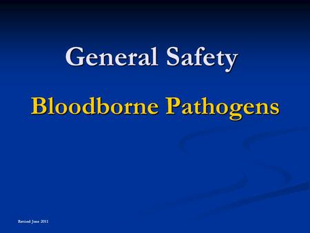 General Safety Bloodborne Pathogens Revised June 2011.