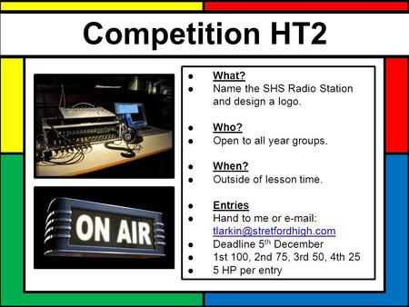 Competition HT2 ● What? ● Name the SHS Radio Station and design a logo. ● Who? ● Open to all year groups. ● When? ● Outside of lesson time. ● Entries ●