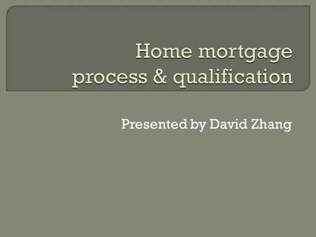 Presented by David Zhang.  How many of you have experience about home mortgage?