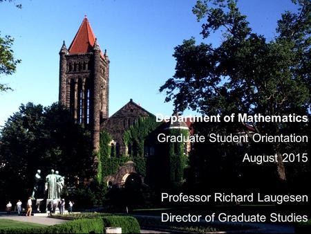 Department of Mathematics Graduate Student Orientation August 2015 Professor Richard Laugesen Director of Graduate Studies.