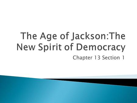Chapter 13 Section 1 Andrew Jackson was a self-made man from the ranks of the “common people”. Jackson’s story is the first rags to riches story. Before.