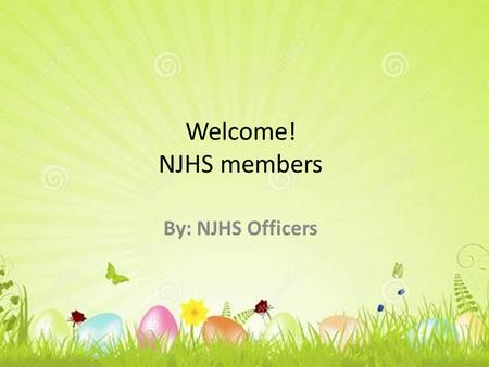 Welcome! NJHS members By: NJHS Officers. What are the NJHS requirements? Average of 93% or above. No grade under 80% in any class. No detentions or referrals.