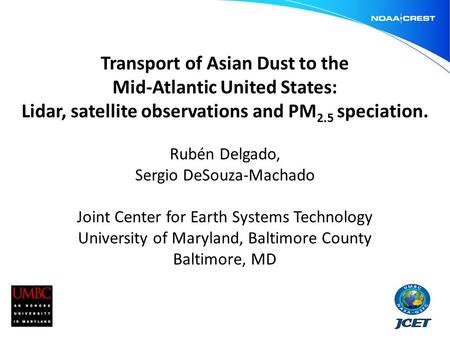 Transport of Asian Dust to the Mid-Atlantic United States: Lidar, satellite observations and PM 2.5 speciation. Rubén Delgado, Sergio DeSouza-Machado Joint.