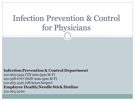 Infection Prevention & Control for Physicians Infection Prevention & Control Department 212-263-5454 (TH 9am-5pm M-F) 212-598-6767 (HJD 9am-5pm M-F) 212-263-4316.