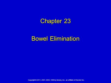 Copyright © 2011, 2007, 2003, 1999 by Mosby, Inc., an affiliate of Elsevier Inc. Chapter 23 Bowel Elimination.