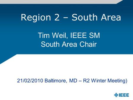 Region 2 – South Area Tim Weil, IEEE SM South Area Chair 21/02/2010 Baltimore, MD – R2 Winter Meeting)