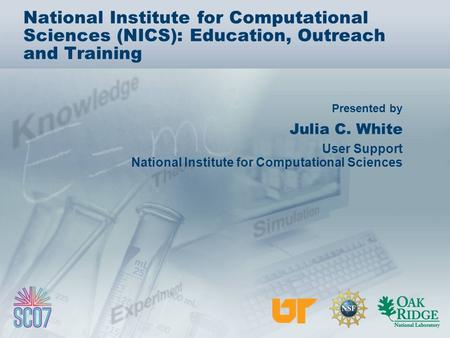 Presented by National Institute for Computational Sciences (NICS): Education, Outreach and Training Julia C. White User Support National Institute for.