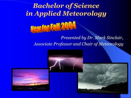 Bachelor of Science in Applied Meteorology Presented by Dr. Mark Sinclair, Associate Professor and Chair of Meteorology.