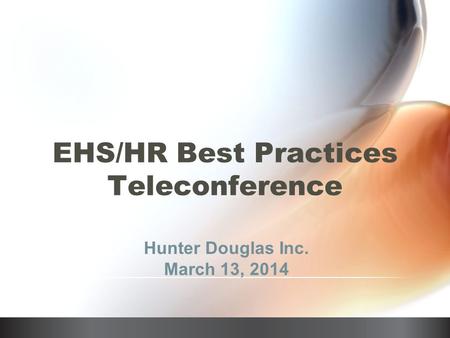 EHS/HR Best Practices Teleconference Hunter Douglas Inc. March 13, 2014.