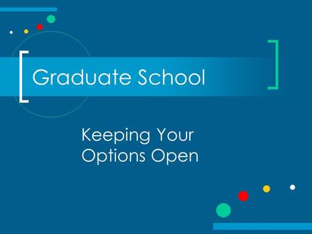 Graduate School Keeping Your Options Open. What is Graduate Education? Obtaining specialized knowledge in a concentrated area of study Development of.