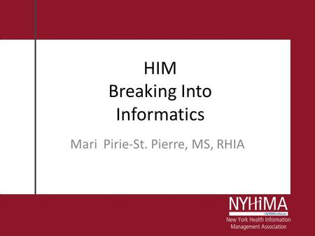 HIM Breaking Into Informatics Mari Pirie-St. Pierre, MS, RHIA.