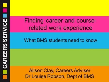 23/09/2015 www.sheffield.ac.uk/careers Finding career and course- related work experience What BMS students need to know Alison Clay, Careers Adviser Dr.