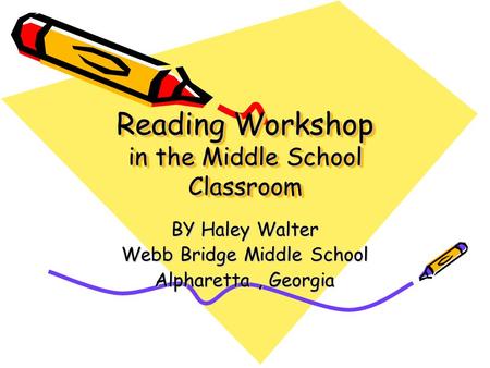 Reading Workshop in the Middle School Classroom BY Haley Walter Webb Bridge Middle School Alpharetta, Georgia.