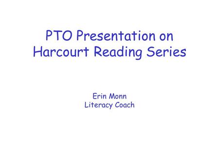 PTO Presentation on Harcourt Reading Series Erin Monn Literacy Coach.