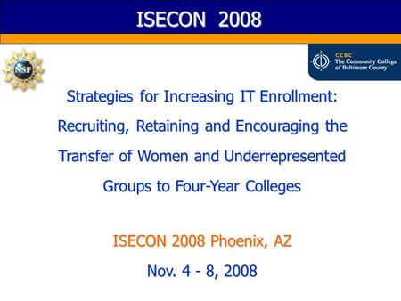 ISECON 2008 Strategies for Increasing IT Enrollment: Recruiting, Retaining and Encouraging the Transfer of Women and Underrepresented Groups to Four-Year.