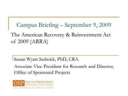 Susan Wyatt Sedwick, PhD, CRA Associate Vice President for Research and Director, Office of Sponsored Projects Campus Briefing – September 9, 2009 The.