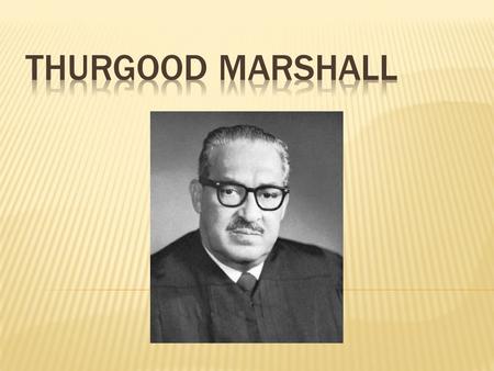 Born in Baltimore, Maryland in 1905 Grew up during time of segregation He was smart and curious. His father taught him to debate at early age. Thurgood.
