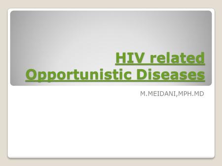 HIV related Opportunistic Diseases HIV related Opportunistic Diseases M.MEIDANI,MPH.MD.