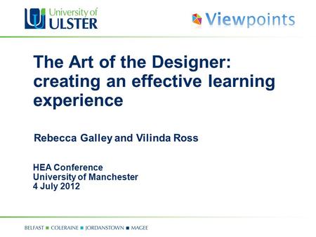 The Art of the Designer: creating an effective learning experience HEA Conference University of Manchester 4 July 2012 Rebecca Galley and Vilinda Ross.