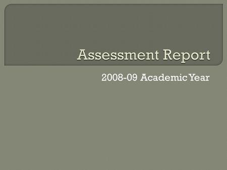2008-09 Academic Year.  Still working well 17 reports submitted, 1 missing  9 of 18 departments expressed concerns about assessment 4 departments reported.