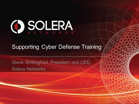 Supporting Cyber Defense Training Steve Shillingford, President and CEO Solera Networks.