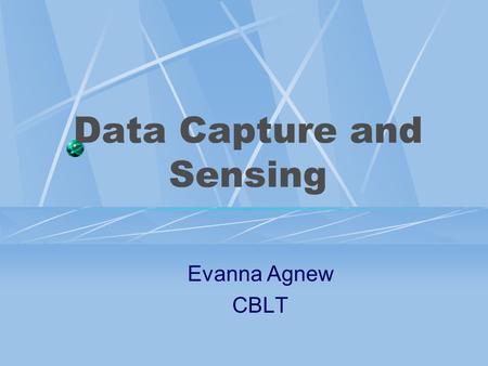 Data Capture and Sensing Evanna Agnew CBLT. AIDC Technologies Automatic Identification and Data Capture (AIDC)