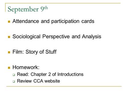 September 9 th Attendance and participation cards Sociological Perspective and Analysis Film: Story of Stuff Homework:  Read: Chapter 2 of Introductions.