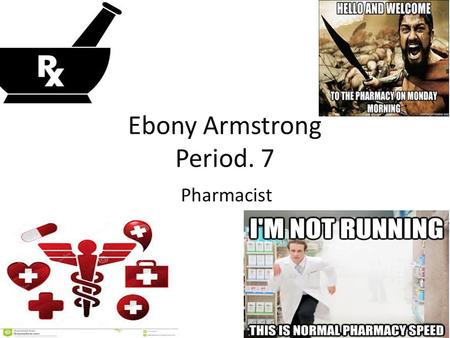 Ebony Armstrong Period. 7 Pharmacist. Overview Pharmacy is the science and technique of preparing as well as dispensing drugs and medicine. Instruct patients.