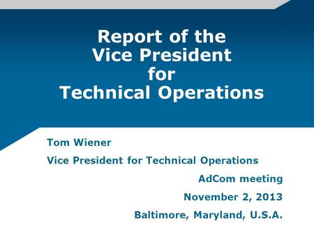 Report of the Vice President for Technical Operations Tom Wiener Vice President for Technical Operations AdCom meeting November 2, 2013 Baltimore, Maryland,