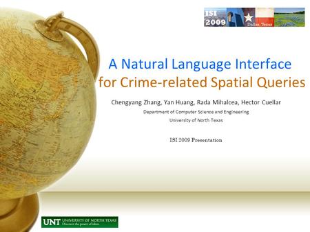 A Natural Language Interface for Crime-related Spatial Queries Chengyang Zhang, Yan Huang, Rada Mihalcea, Hector Cuellar Department of Computer Science.