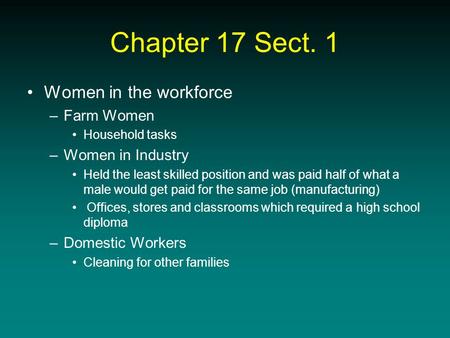 Chapter 17 Sect. 1 Women in the workforce –Farm Women Household tasks –Women in Industry Held the least skilled position and was paid half of what a male.