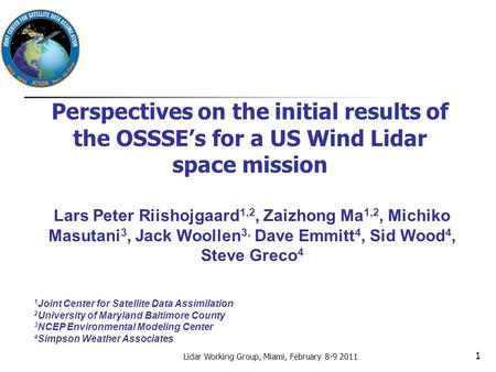 Perspectives on the initial results of the OSSSE’s for a US Wind Lidar space mission Lidar Working Group, Miami, February 8-9 2011 Lars Peter Riishojgaard.