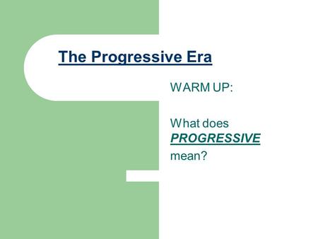WARM UP: What does PROGRESSIVE mean?
