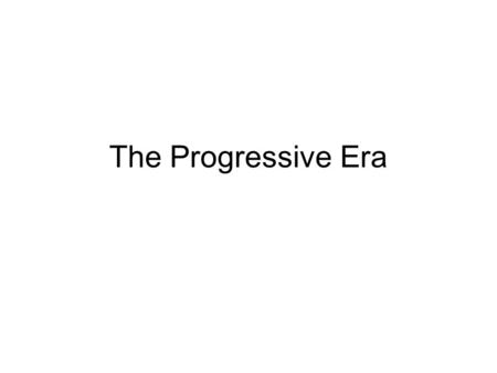 The Progressive Era. Goal Change the political and economic injustices that had resulted from America’s rapid industrialization Move away from laissez.