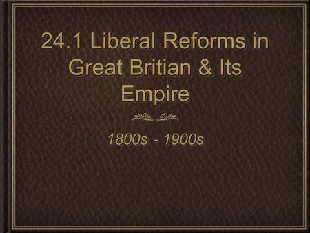 24.1 Liberal Reforms in Great Britian & Its Empire