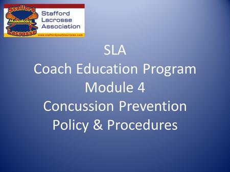 SLA Coach Education Program Module 4 Concussion Prevention Policy & Procedures.