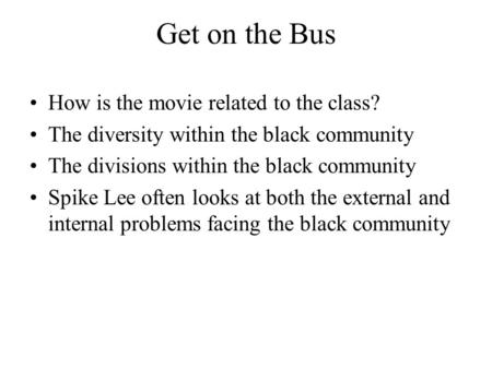 Get on the Bus How is the movie related to the class? The diversity within the black community The divisions within the black community Spike Lee often.