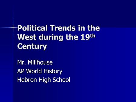 Political Trends in the West during the 19 th Century Mr. Millhouse AP World History Hebron High School.