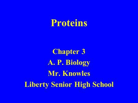 Proteins Chapter 3 A. P. Biology Mr. Knowles Liberty Senior High School.